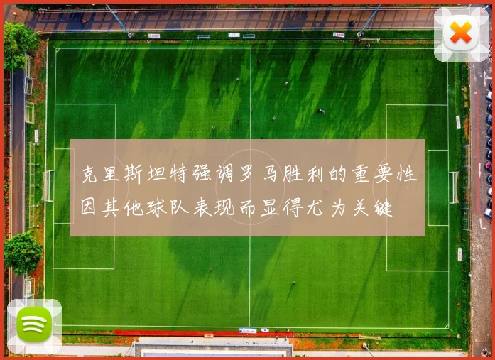 克里斯坦特强调罗马胜利的重要性因其他球队表现而显得尤为关键