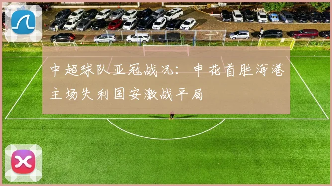 中超球队亚冠战况：申花首胜海港主场失利国安激战平局