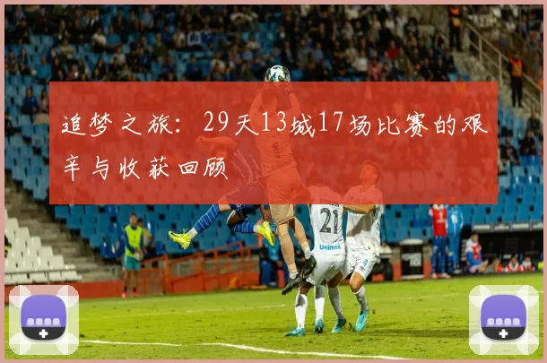 追梦之旅：29天13城17场比赛的艰辛与收获回顾
