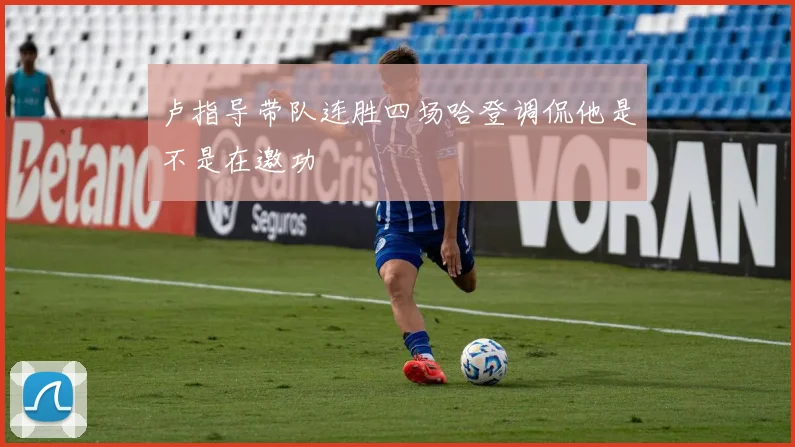 卢指导带队连胜四场哈登调侃他是不是在邀功