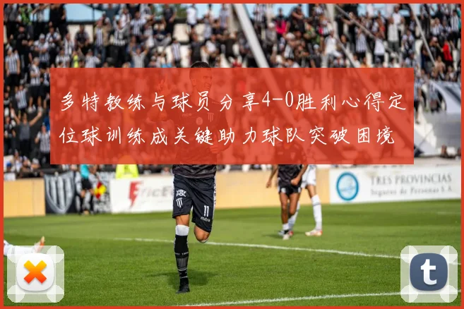 多特教练与球员分享4-0胜利心得定位球训练成关键助力球队突破困境